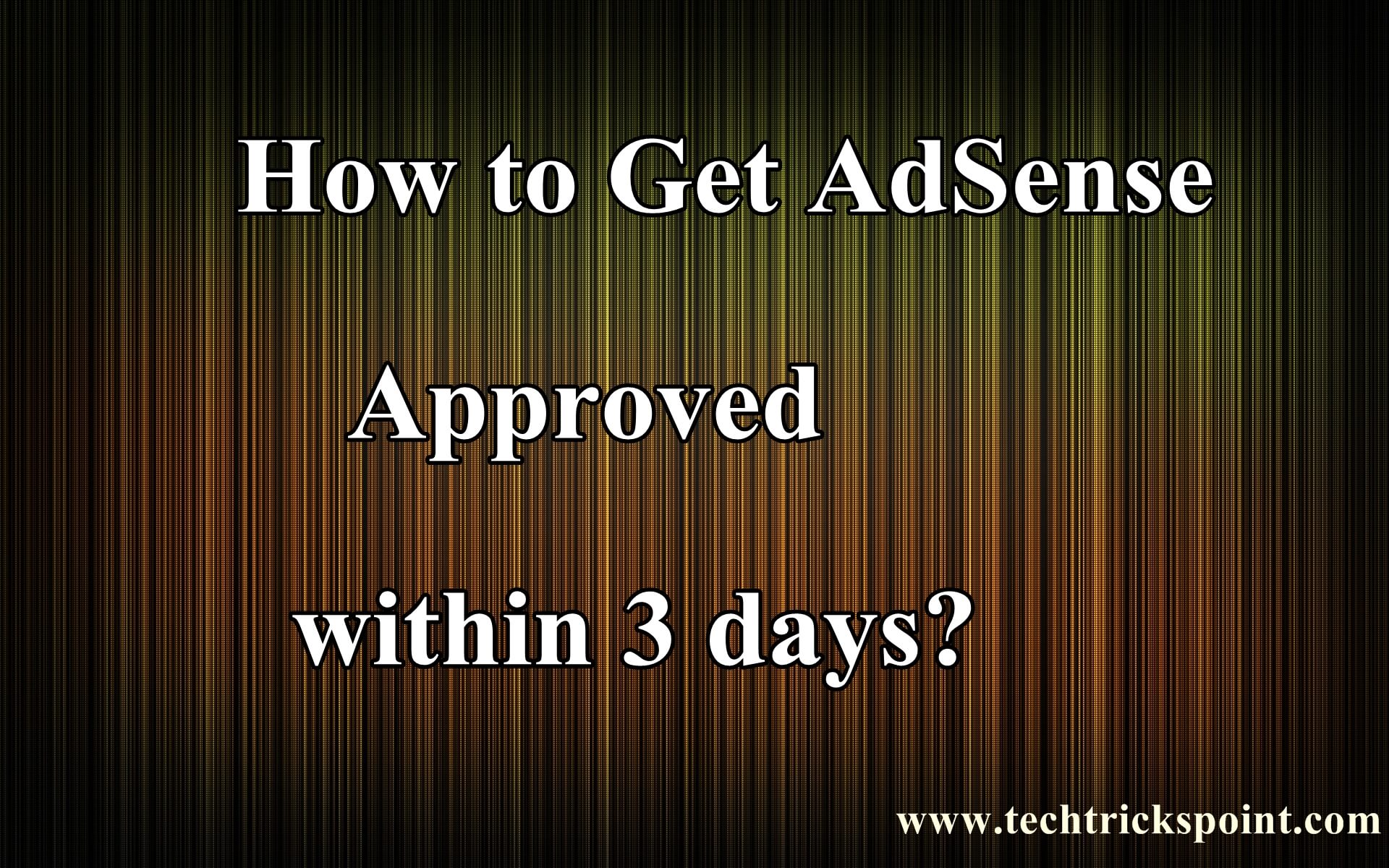 How to Get AdSense Approved within 3 days?