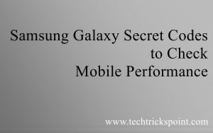 Samsung Galaxy Secret Codes to Check Mobile Performance