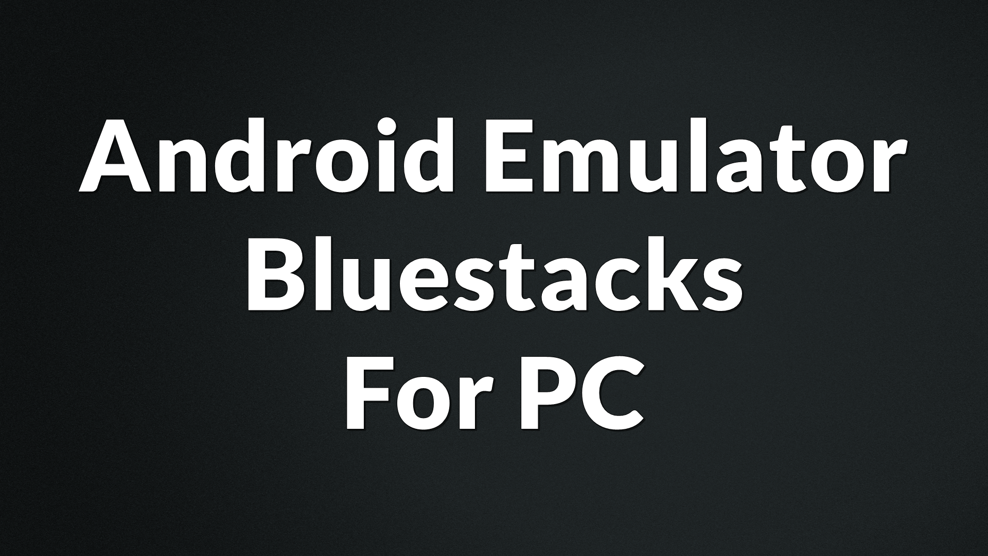Android Emulator Bluestacks For PC